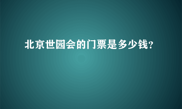 北京世园会的门票是多少钱？