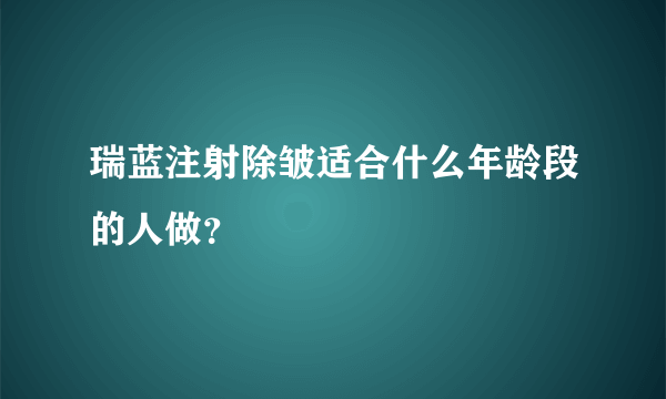 瑞蓝注射除皱适合什么年龄段的人做？