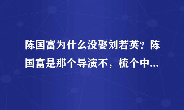 陈国富为什么没娶刘若英？陈国富是那个导演不，梳个中分。貌似刘若英等了他20年。