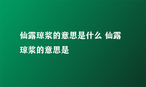 仙露琼浆的意思是什么 仙露琼浆的意思是