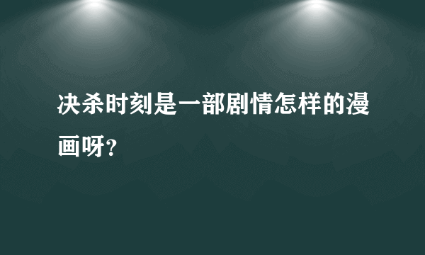 决杀时刻是一部剧情怎样的漫画呀？