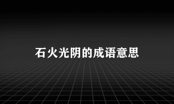 石火光阴的成语意思