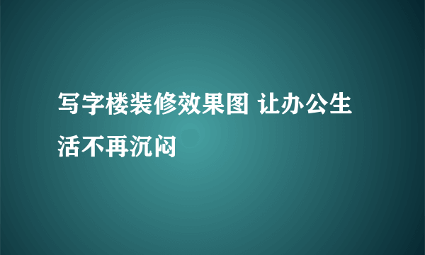 写字楼装修效果图 让办公生活不再沉闷