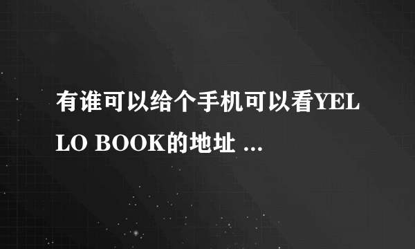 有谁可以给个手机可以看YELLO BOOK的地址 帮帮忙 紧急