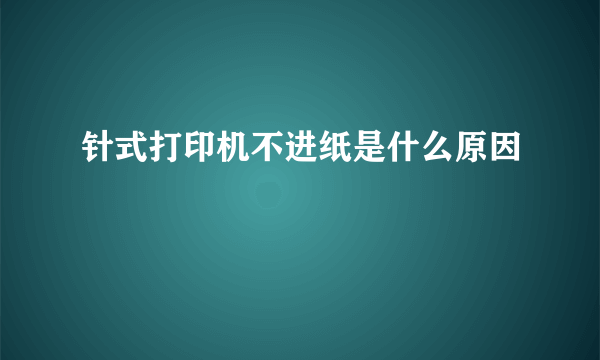 针式打印机不进纸是什么原因