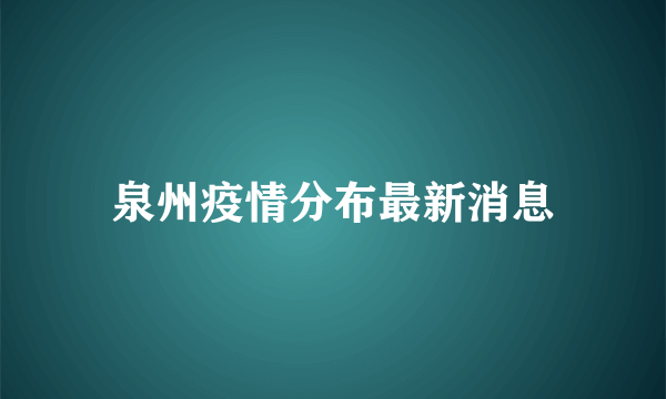 泉州疫情分布最新消息