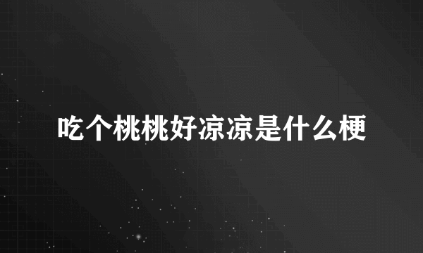 吃个桃桃好凉凉是什么梗