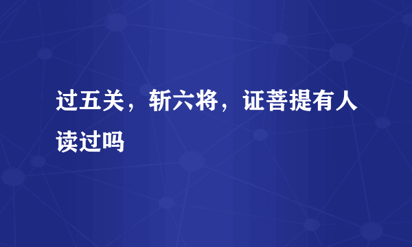 过五关，斩六将，证菩提有人读过吗