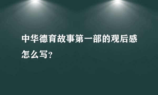 中华德育故事第一部的观后感怎么写？