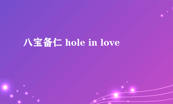 八宝备仁 hole in love