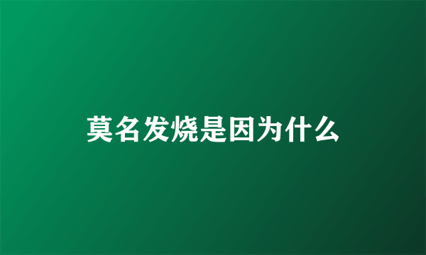 莫名发烧是因为什么