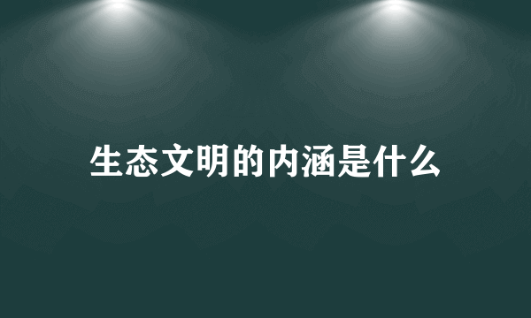 生态文明的内涵是什么