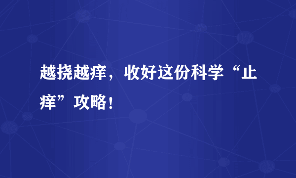 越挠越痒，收好这份科学“止痒”攻略！