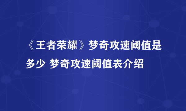 《王者荣耀》梦奇攻速阈值是多少 梦奇攻速阈值表介绍