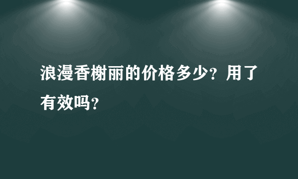 浪漫香榭丽的价格多少？用了有效吗？