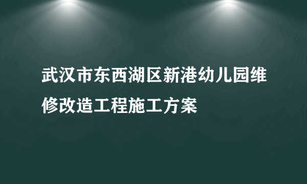 武汉市东西湖区新港幼儿园维修改造工程施工方案