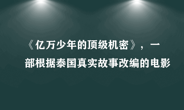 《亿万少年的顶级机密》，一部根据泰国真实故事改编的电影