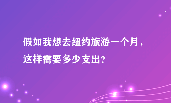 假如我想去纽约旅游一个月，这样需要多少支出？