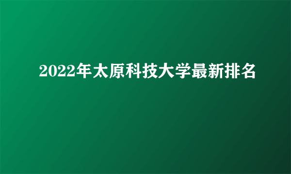 2022年太原科技大学最新排名