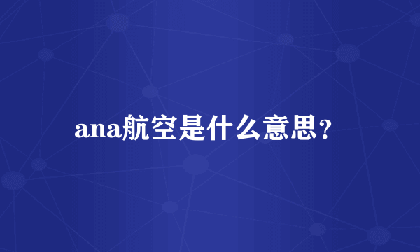 ana航空是什么意思？