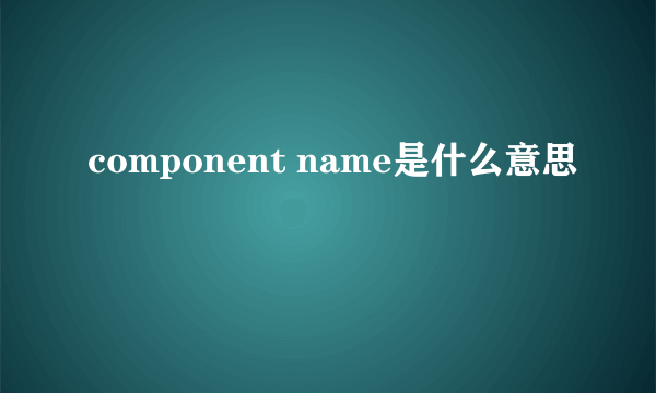 component name是什么意思