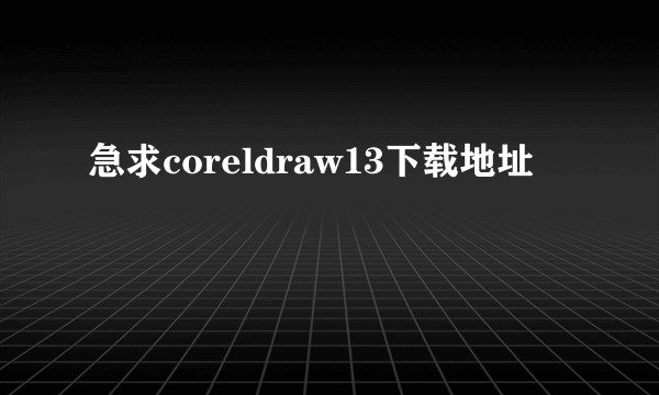 急求coreldraw13下载地址