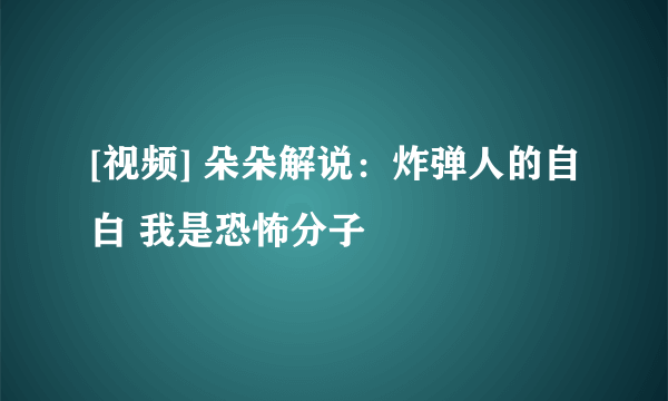 [视频] 朵朵解说：炸弹人的自白 我是恐怖分子