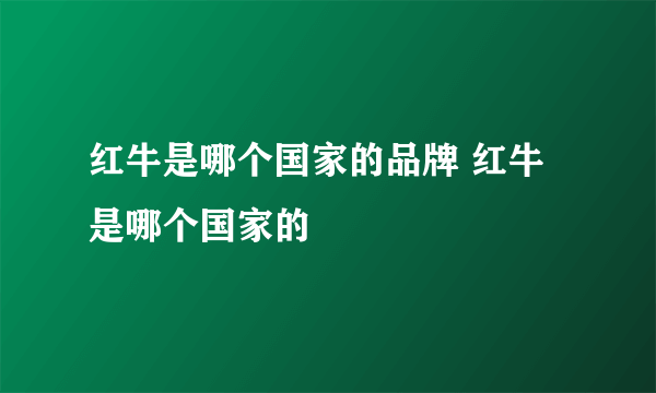 红牛是哪个国家的品牌 红牛是哪个国家的