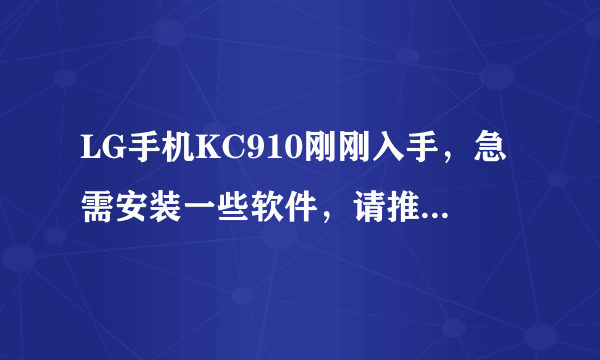 LG手机KC910刚刚入手，急需安装一些软件，请推荐一下。