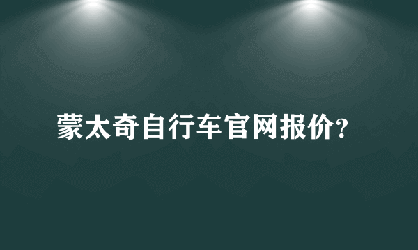 蒙太奇自行车官网报价？