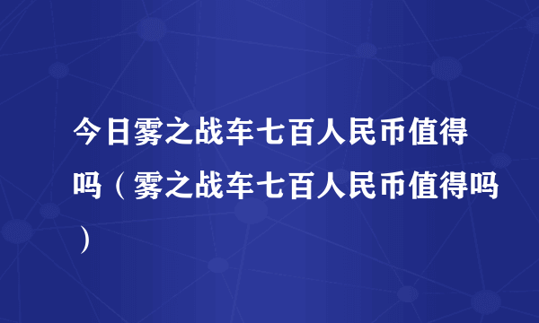 今日雾之战车七百人民币值得吗（雾之战车七百人民币值得吗）