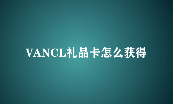 VANCL礼品卡怎么获得