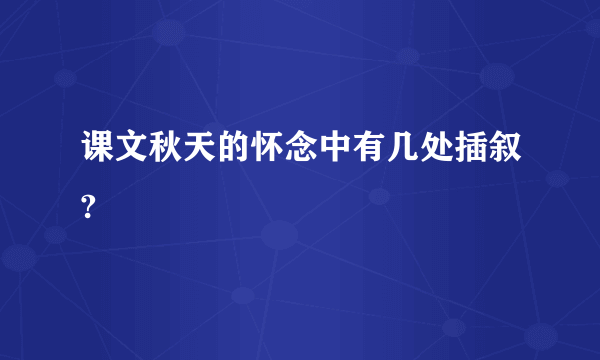 课文秋天的怀念中有几处插叙?