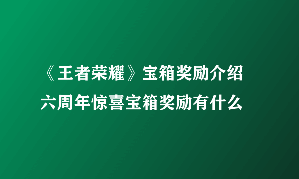 《王者荣耀》宝箱奖励介绍 六周年惊喜宝箱奖励有什么