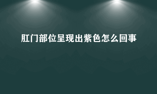 肛门部位呈现出紫色怎么回事