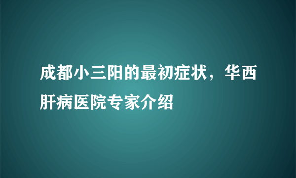 成都小三阳的最初症状，华西肝病医院专家介绍