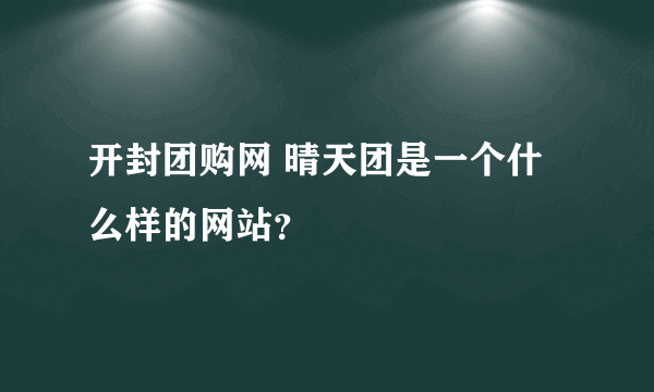 开封团购网 晴天团是一个什么样的网站？