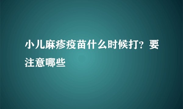 小儿麻疹疫苗什么时候打？要注意哪些