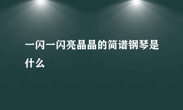 一闪一闪亮晶晶的简谱钢琴是什么