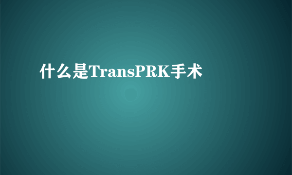 什么是TransPRK手术