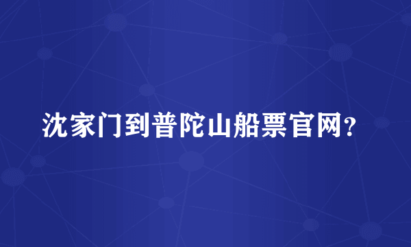 沈家门到普陀山船票官网？