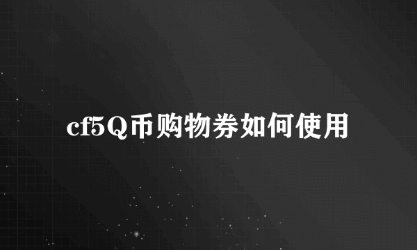 cf5Q币购物券如何使用