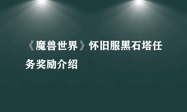 《魔兽世界》怀旧服黑石塔任务奖励介绍