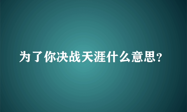 为了你决战天涯什么意思？