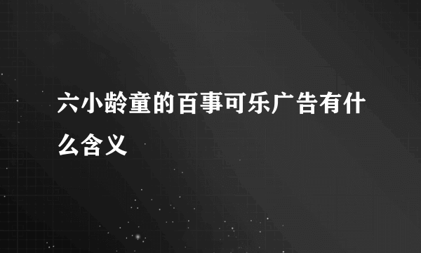 六小龄童的百事可乐广告有什么含义