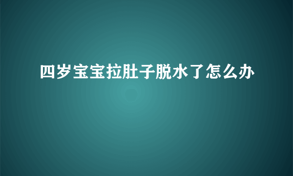 四岁宝宝拉肚子脱水了怎么办