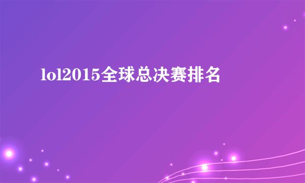 lol2015全球总决赛排名