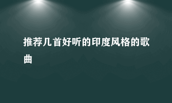 推荐几首好听的印度风格的歌曲