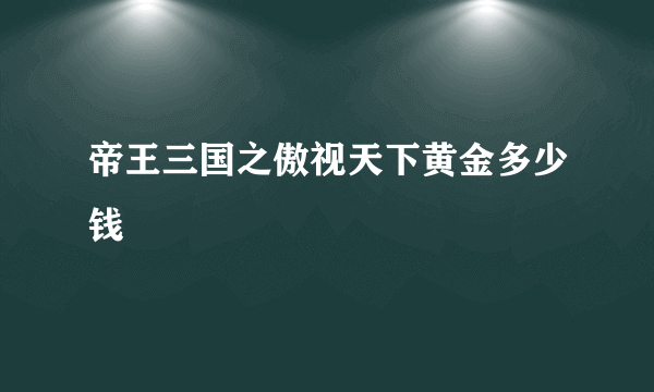 帝王三国之傲视天下黄金多少钱