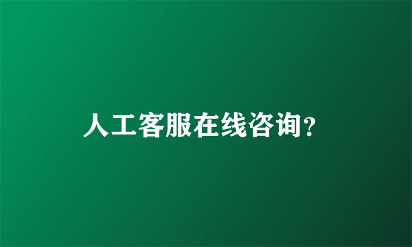 人工客服在线咨询？